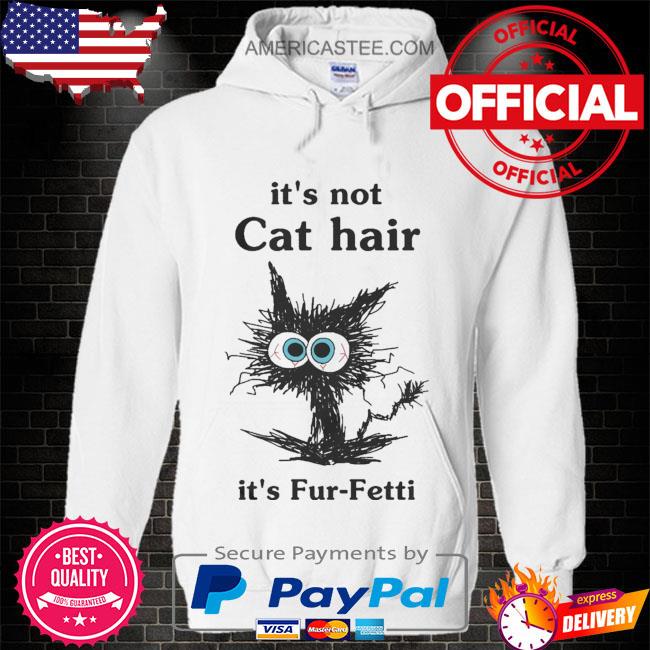 Black Cat it’s not cat hair it’s fur fetti shirt