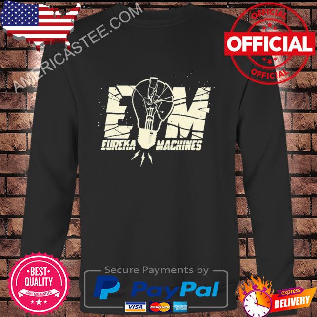Em eureka machines shirt