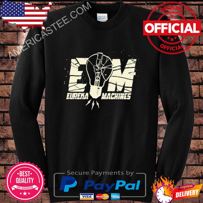 Em eureka machines shirt