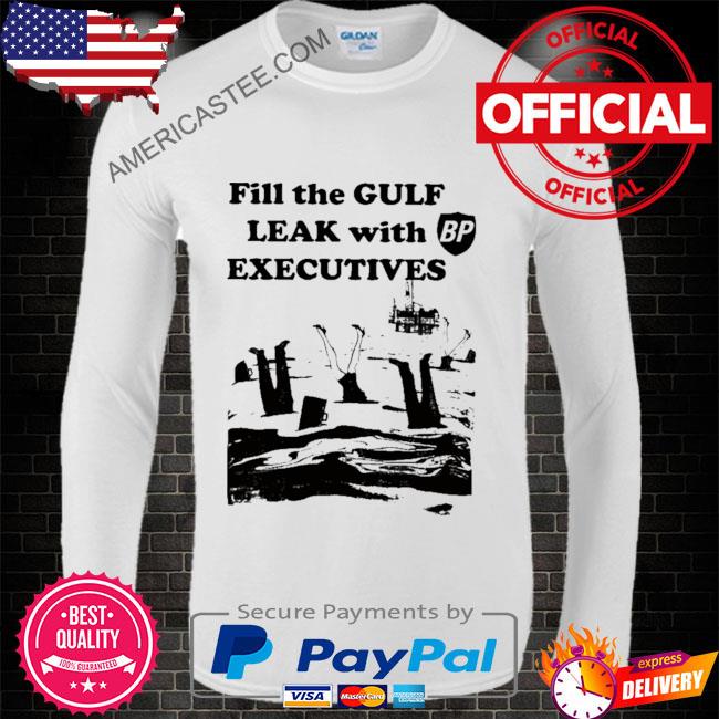 Fill the gulf leak with executives shirt