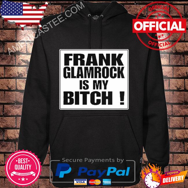 Frank glamrock is my bitch shirt