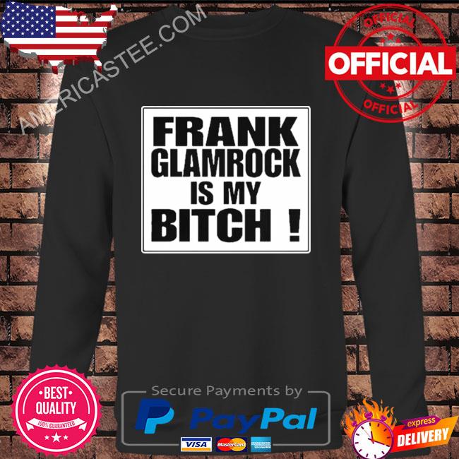 Frank glamrock is my bitch shirt