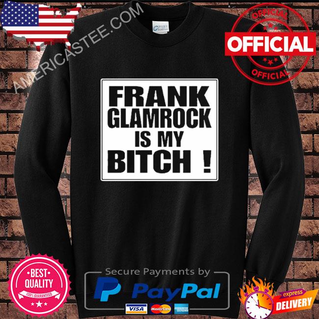 Frank glamrock is my bitch shirt