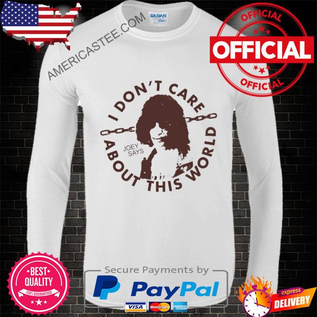 I don’t care about this world joey says shirt