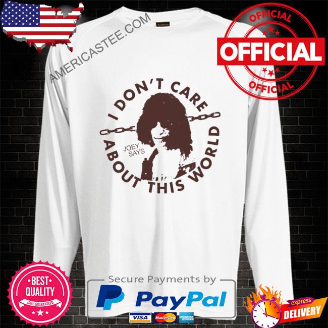 I don’t care about this world joey says shirt