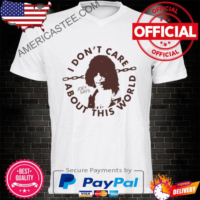 I don’t care about this world joey says shirt
