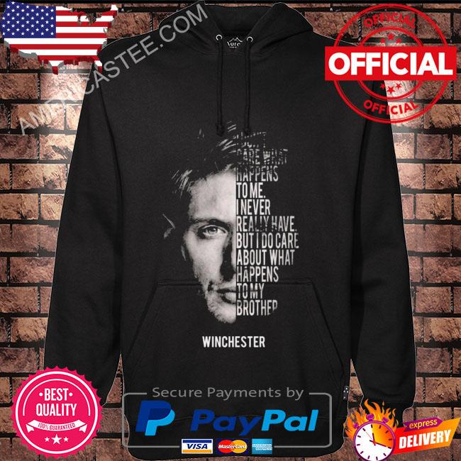 I don’t care what happens to me I veer really have but I do care about what happens to my brother winchester shirt