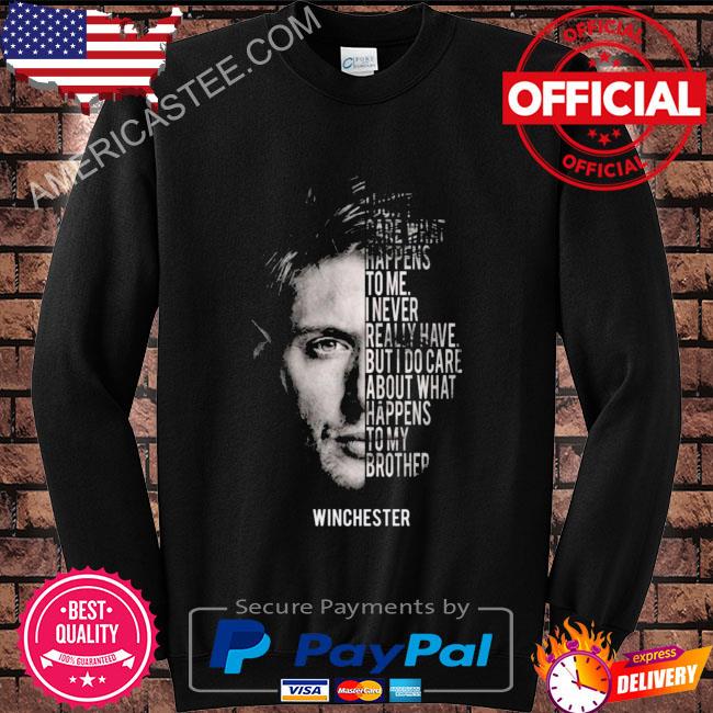 I don’t care what happens to me I veer really have but I do care about what happens to my brother winchester shirt