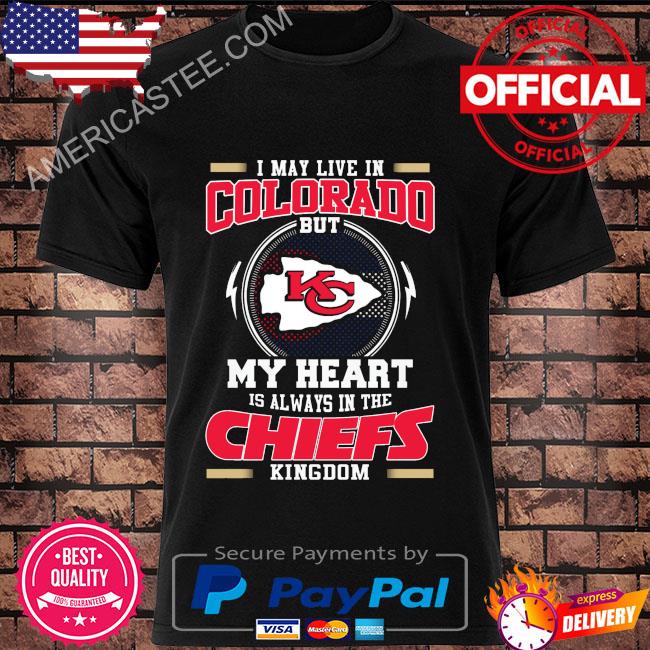I may live in colorado but my heart is always in the Kansas City Chiefs kingdom shirt