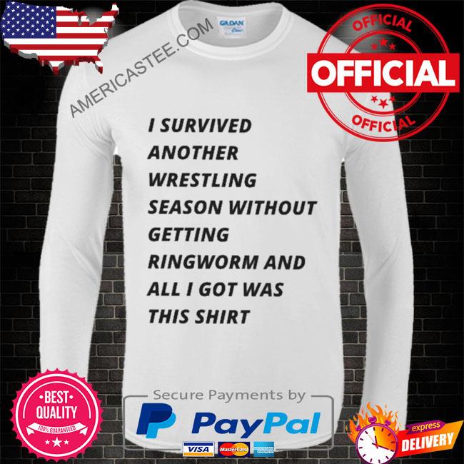 I survived another wrestling season without getting ringworm and all I got was this shirt