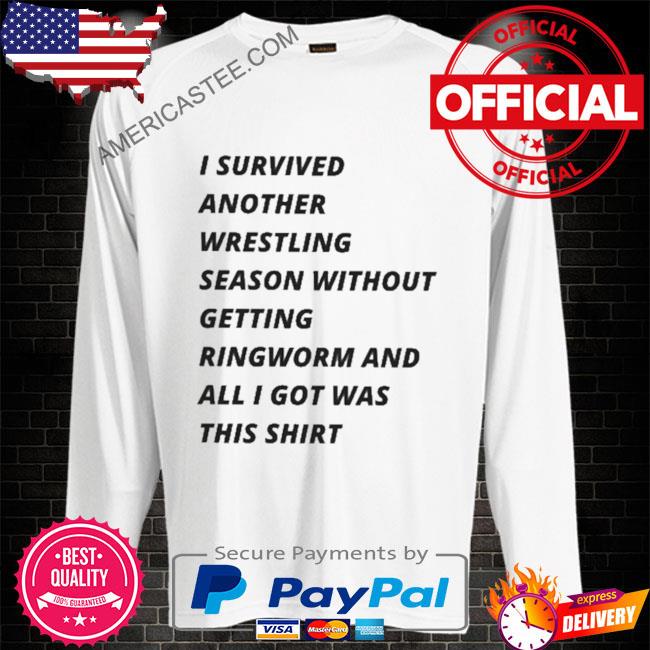 I survived another wrestling season without getting ringworm and all I got was this shirt