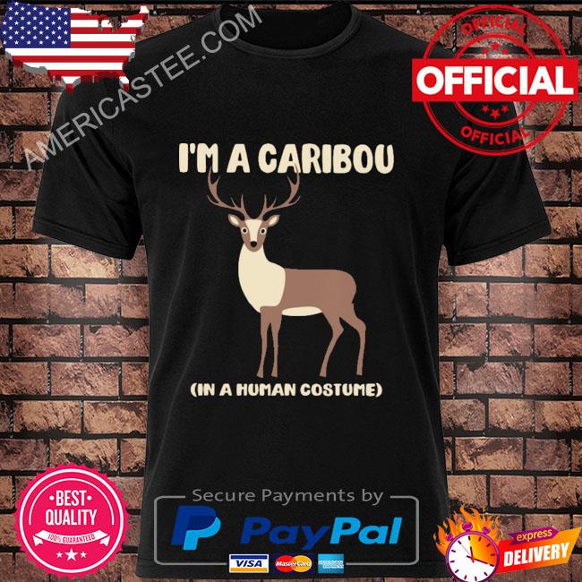 I’m a caribou in a human costume shirt