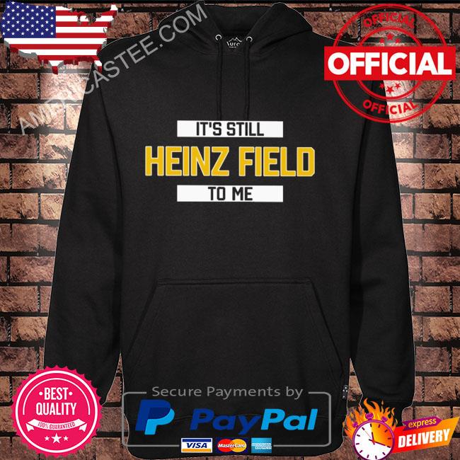 It’s still heinz field to me shirt