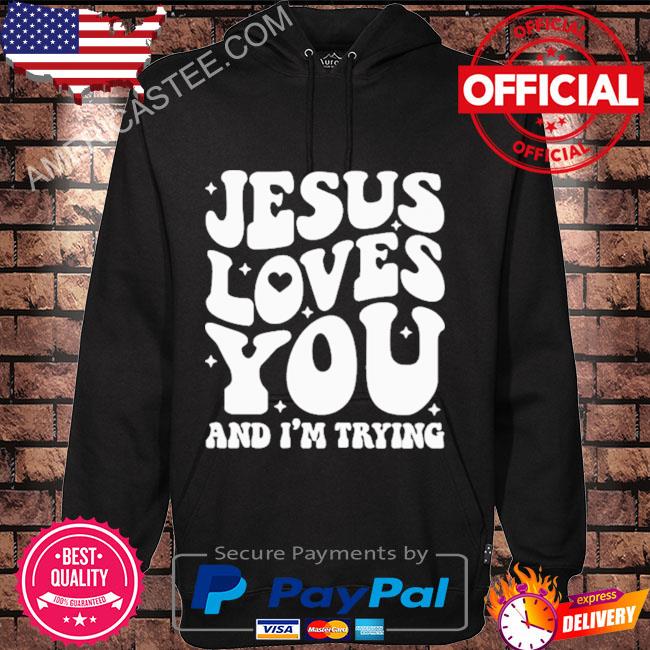 Jesus loves you and I’m trying shirt