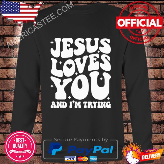 Jesus loves you and I’m trying shirt