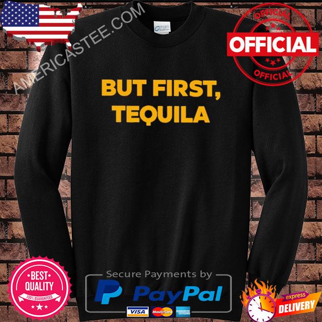 Joelles but first tequila shirt
