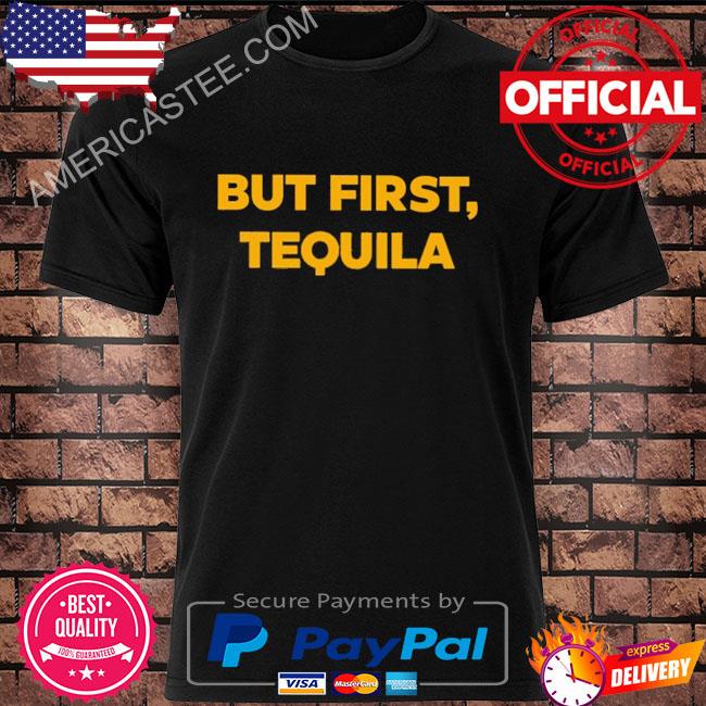 Joelles but first tequila shirt