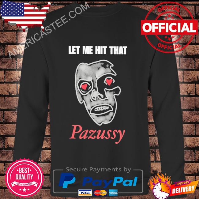 Let me hit that pazussy 2023 shirt