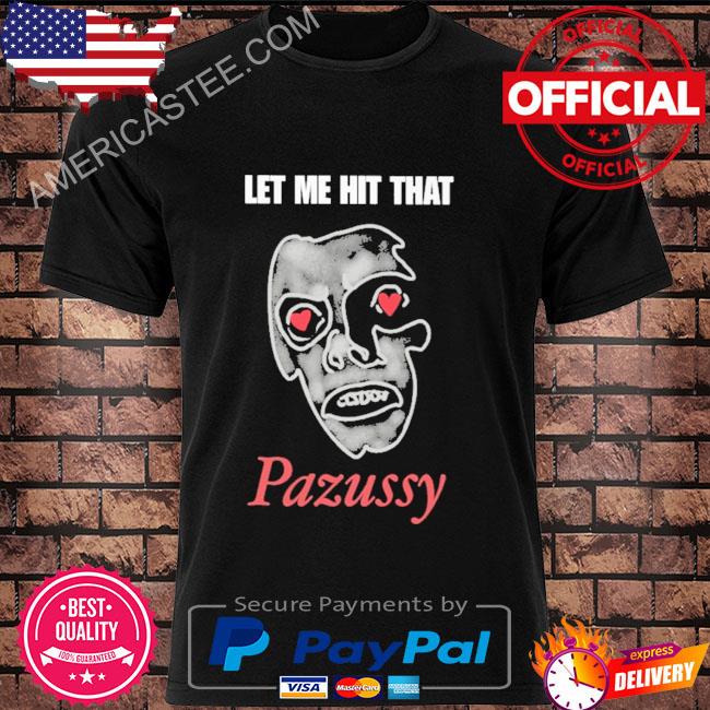 Let me hit that pazussy 2023 shirt