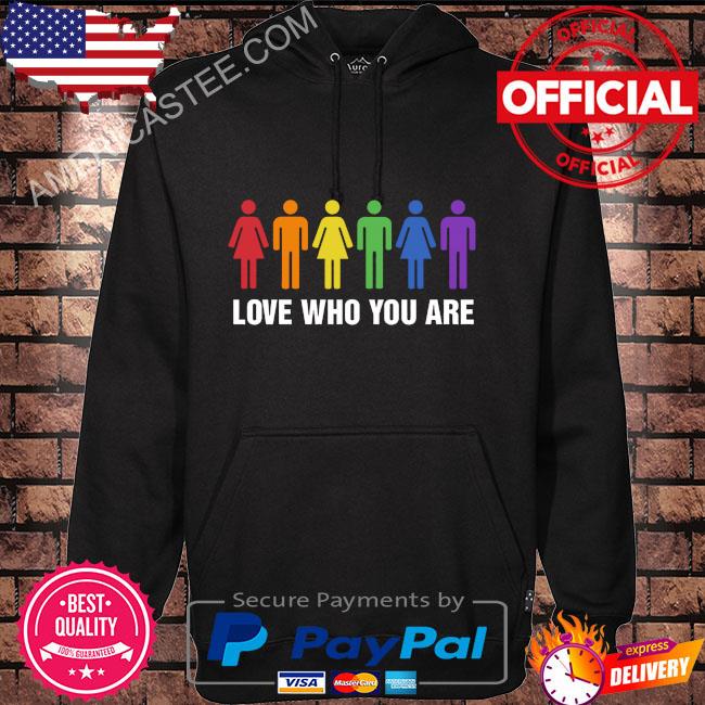 Love who you are shirt