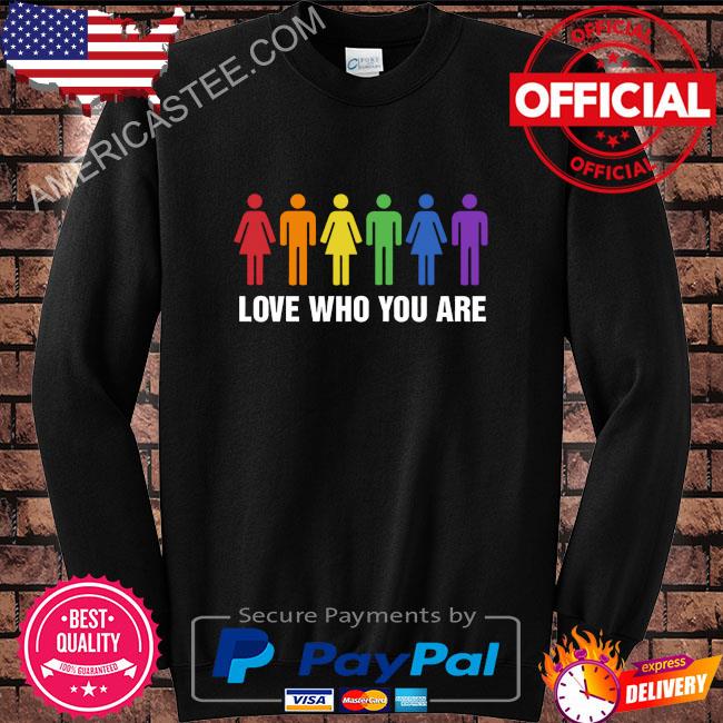 Love who you are shirt