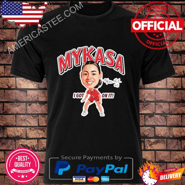 Mykasa I got on it 2023 shirt