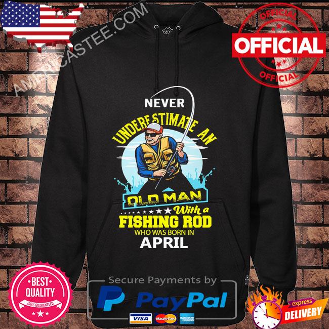 Never underestimate and old man with a fishing rod who was born in April shirt