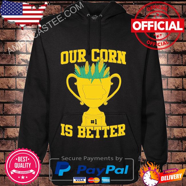 Our corn is better shirt