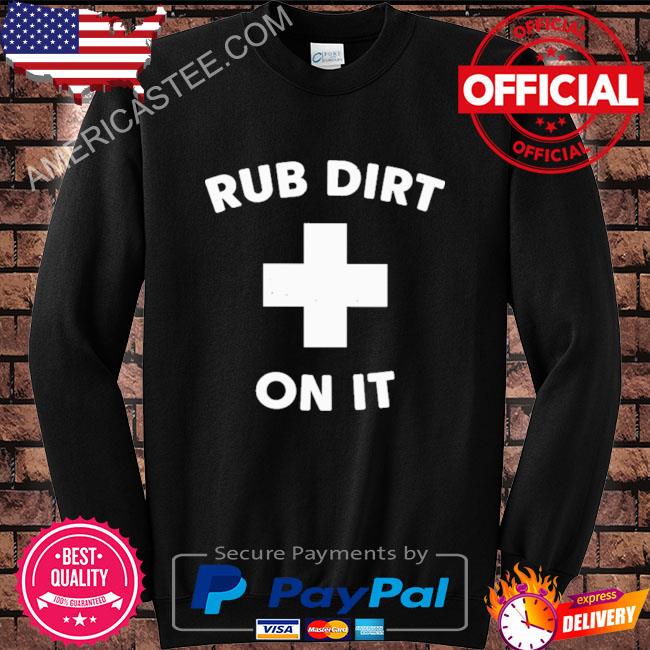 Rub dirt on it 2023 shirt