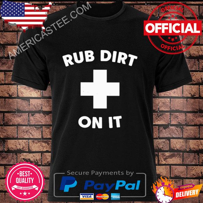 Rub dirt on it 2023 shirt