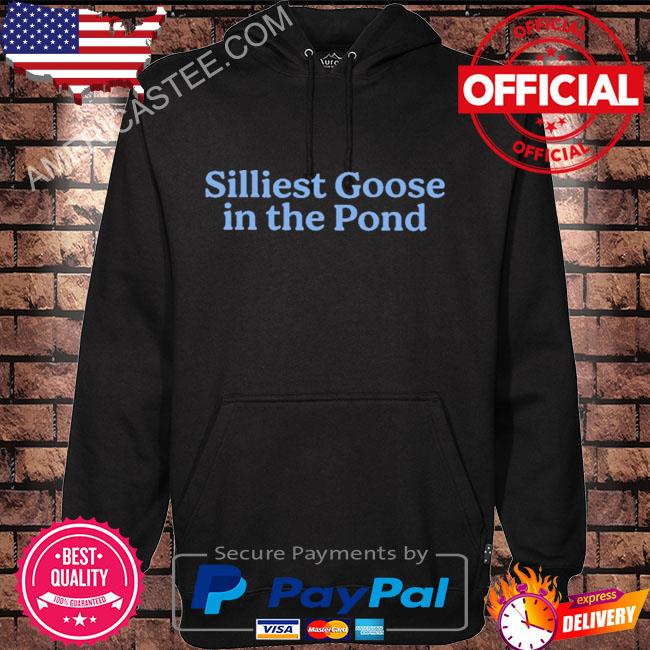 Silliest goose in the pond shirt