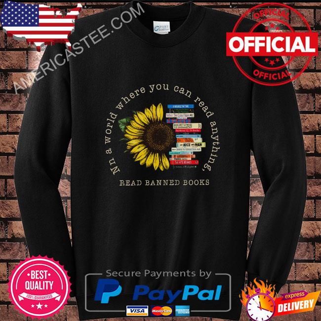 Sunflower in a world where you can read anything read banned books shirt