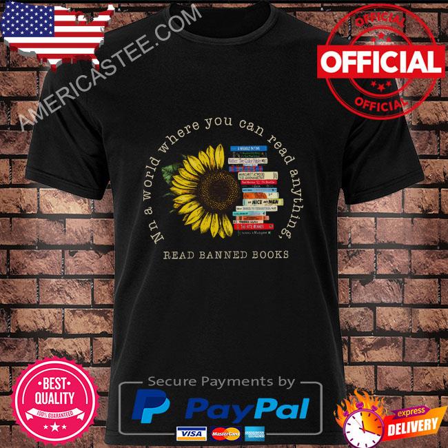 Sunflower in a world where you can read anything read banned books shirt