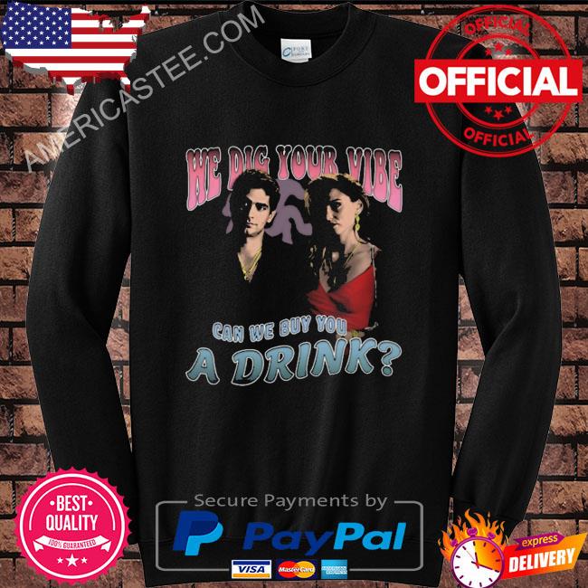 We did your vibe can we buy you a drink shirt