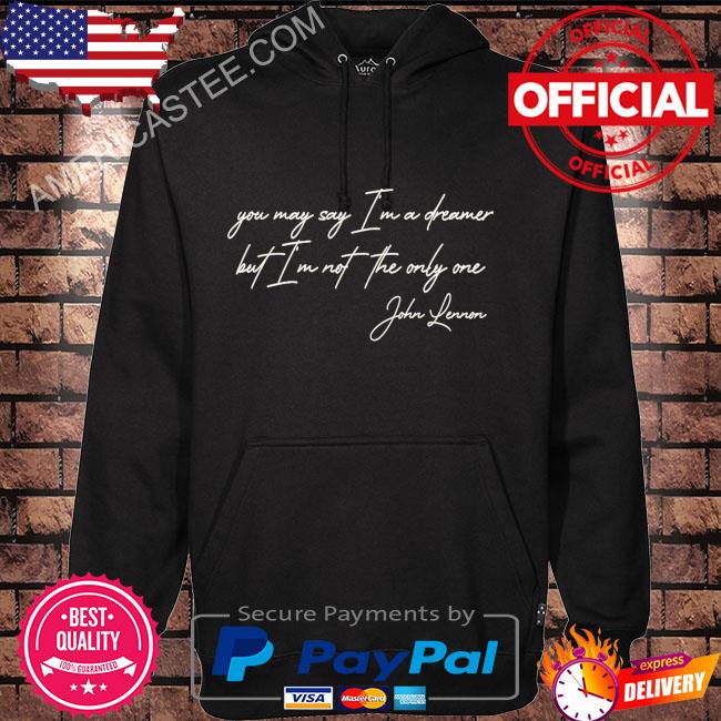 You may say I’m a dreamer but I’m not the only one john lennon shirt