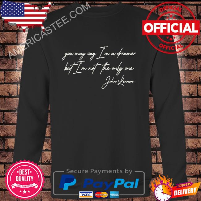 You may say I’m a dreamer but I’m not the only one john lennon shirt