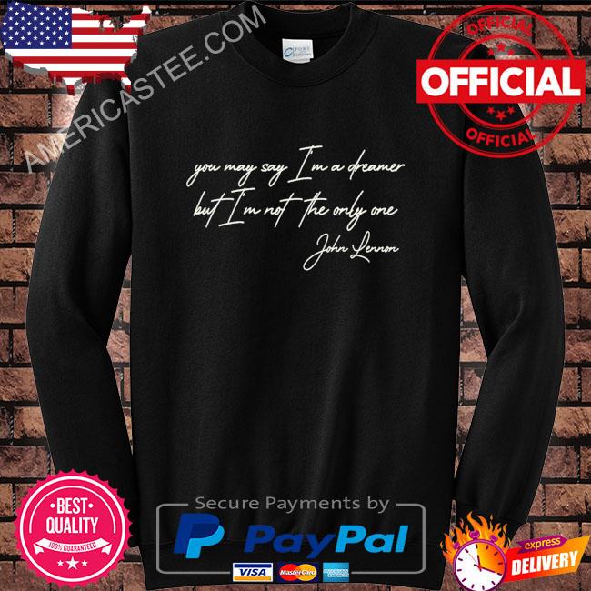 You may say I’m a dreamer but I’m not the only one john lennon shirt