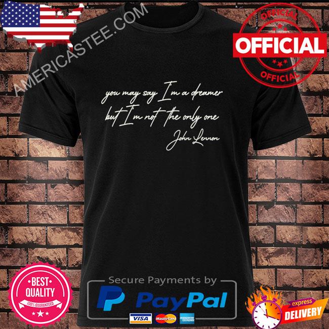 You may say I’m a dreamer but I’m not the only one john lennon shirt