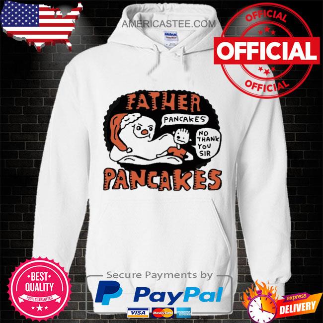 Zoe bread father pancakes no thank you sir pancakes shirt