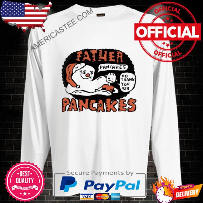 Zoe bread father pancakes no thank you sir pancakes shirt