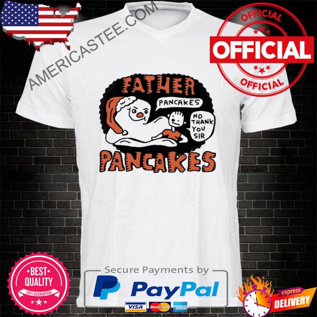 Zoe bread father pancakes no thank you sir pancakes shirt