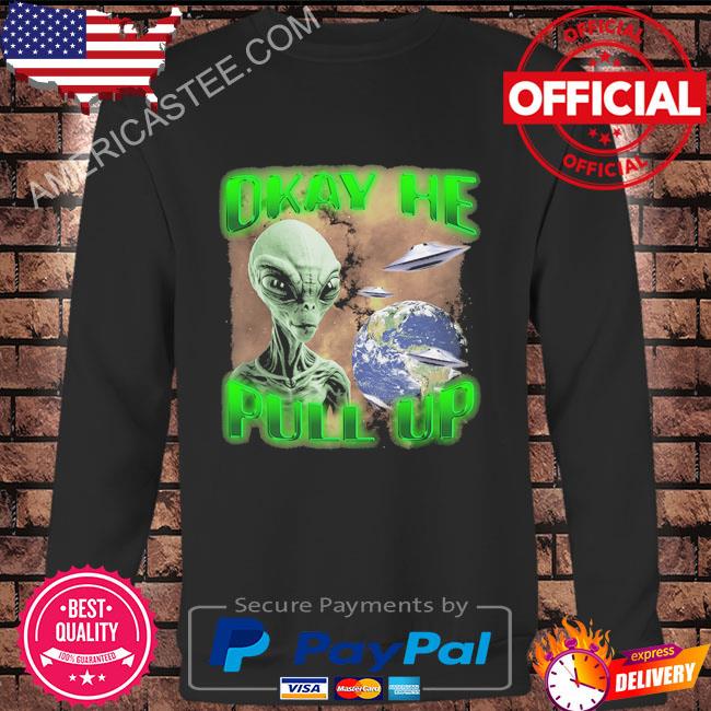 Original Alien Ok he pull up shirt