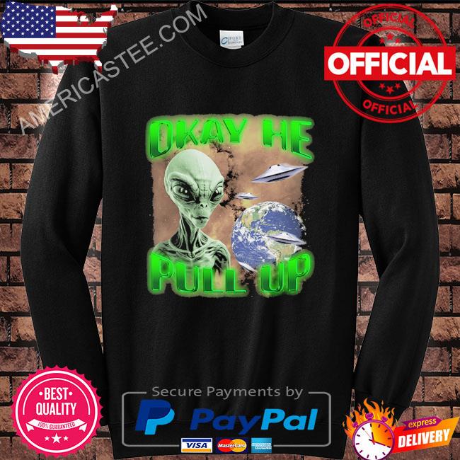 Original Alien Ok he pull up shirt