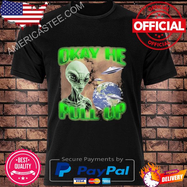 Original Alien Ok he pull up shirt