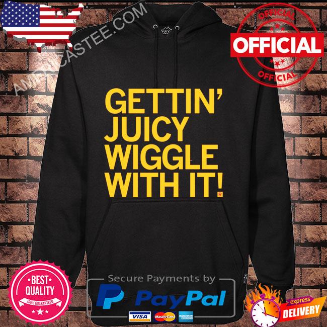 Original Gettin juicy wiggle with it shirt