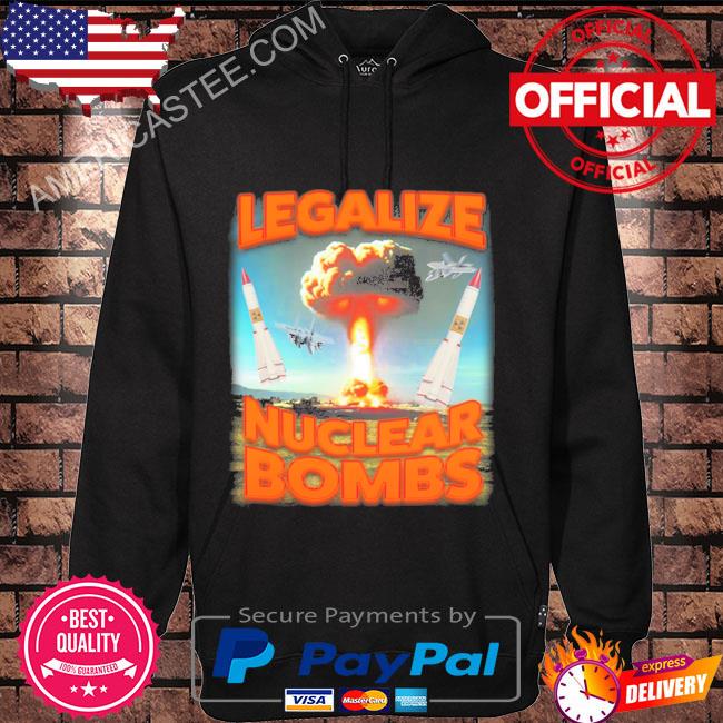 Original Legalize nuclear bombs shirt