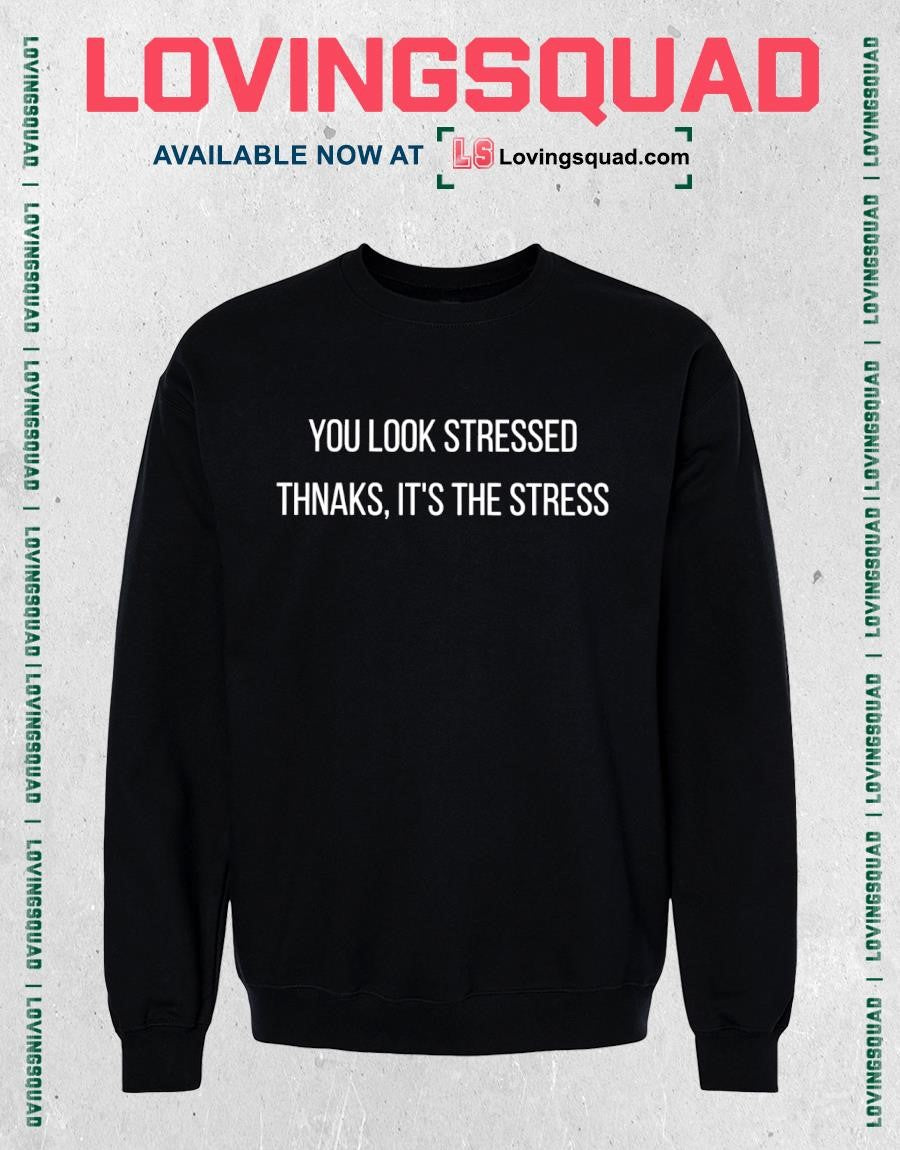 You Look Stressed Thanks It’s the Stress Funny Shirt