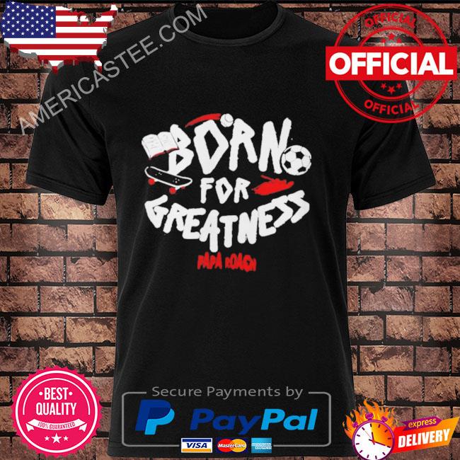 Papa Roach Born For Greatness shirt