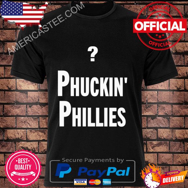 Phuckin’ phillies shirt