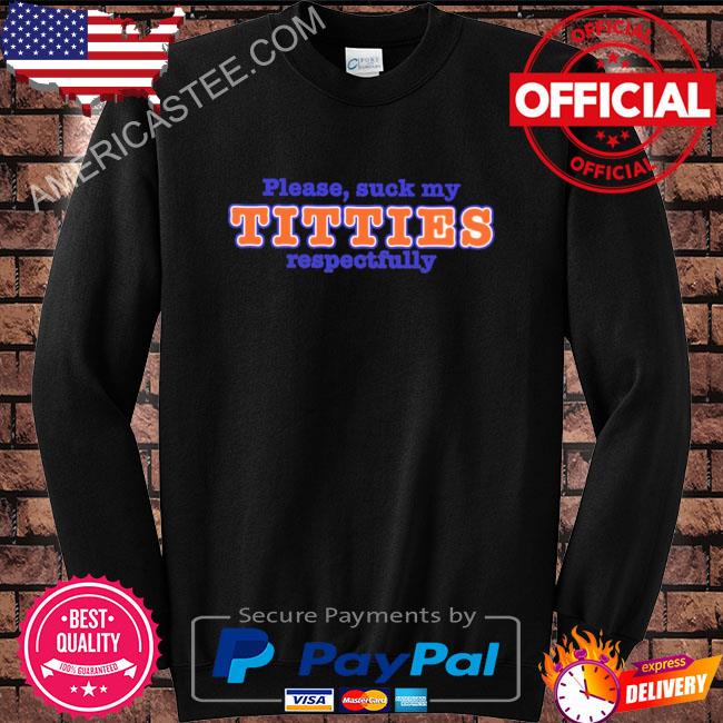 Please suck my titties respectfully 2023 shirt